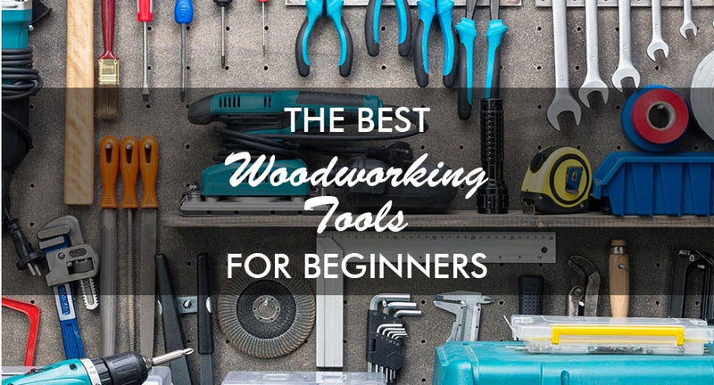 The Best Woodworking Tools for Beginners